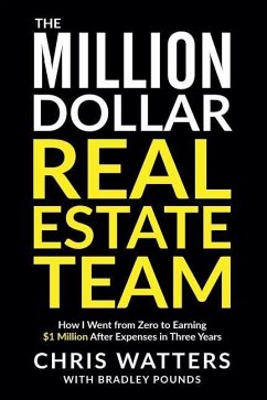 The Million Dollar Real Estate Team: How I Went from Zero to Earning $1 Million After Expenses in Three Years - Watters, Chris; Pounds, Bradley