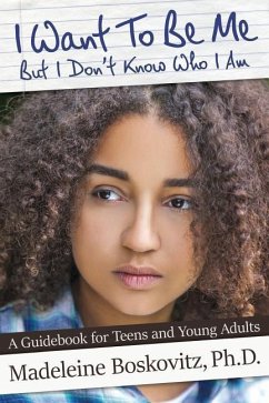 I Want To Be Me But I Don't Know Who I Am: A Guidebook for Teens and Young Adults - Boskovitz, Madeleine