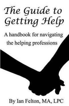 The Guide to Getting Help: A handbook for navigating the helping professions - Felton, Ian