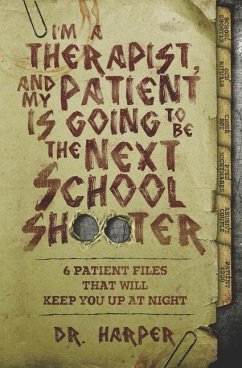 I'm a Therapist, and My Patient is Going to be the Next School Shooter: 6 Patient Files That Will Keep You Up At Night - Harper