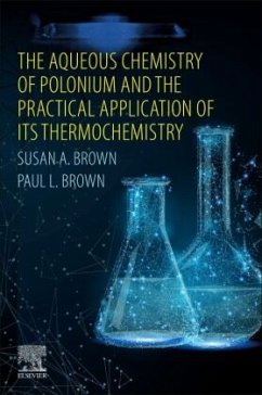 The Aqueous Chemistry of Polonium and the Practical Application of its Thermochemistry - Brown, Susan A.;Brown, Paul L.