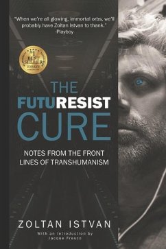 The Futuresist Cure: Notes from the Front Lines of Transhumanism - Istvan, Zoltan
