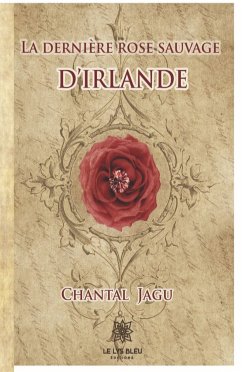 La dernière rose sauvage d'Irlande (eBook, ePUB) - Jagu, Chantal