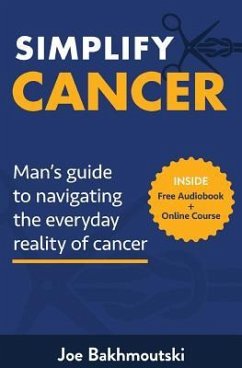 Simplify Cancer: Man's Guide to Navigating the Everyday Reality of Cancer - Bakhmoutski, Joe
