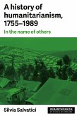 A history of humanitarianism, 1755-1989 (eBook, ePUB)