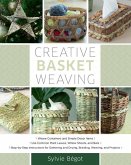 Creative Basket Weaving: * Weave Containers and Simple Decor Items * Use Common Plant Leaves, Willow Shoots, and Bark * Step-By-Step Instructio
