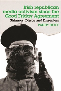 Shinners, Dissos and Dissenters: Irish republican media activism since the Good Friday Agreement (eBook, ePUB) - Hoey, Paddy