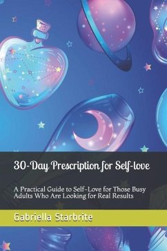 30-Day Prescription for Self-love: A Practical Guide to Self-Love for Those Busy Adults Who Are Looking for Real Results - Starbrite, Gabriella