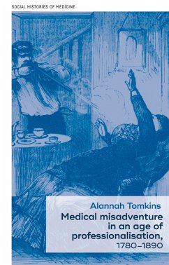 Medical misadventure in an age of professionalisation, 1780-1890 (eBook, ePUB) - Tomkins, Alannah