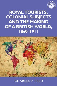 Royal tourists, colonial subjects and the making of a British world, 1860-1911 (eBook, ePUB) - Reed, Charles