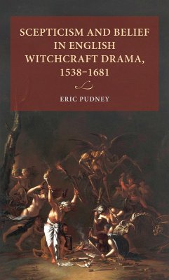 Scepticism and belief in English witchcraft drama, 1538-1681 (eBook, ePUB) - Pudney, Eric