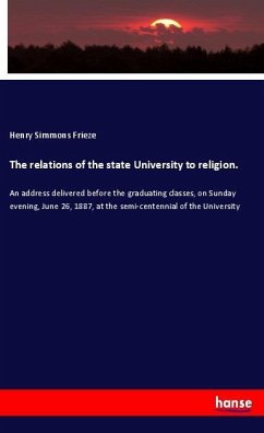 The relations of the state University to religion. - Frieze, Henry Simmons