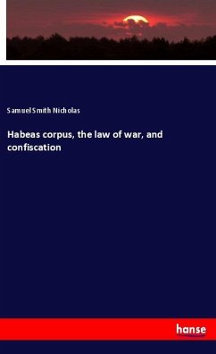 Habeas corpus, the law of war, and confiscation - Nicholas, Samuel Smith