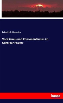 Vocalismus und Consonantismus im Oxforder Psalter