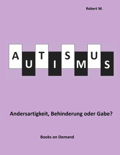 Autismus - Andersartigkeit, Behinderung oder Gabe? - W., Robert