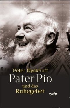 Pater Pio und das Ruhegebet - Dyckhoff, Peter