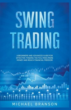 Swing Trading A Beginners And Advanced Guide For Effective Trading Tactics, Make More Money And Reach Financial Freedom - Branson, Michael