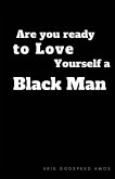 Are You Ready to Love Yourself a Black Man?