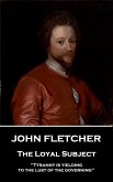 John Fletcher - The Loyal Subject: &quote;Tyranny is yielding to the lust of the governing&quote;