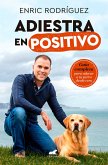 Adiestra En Positivo: Guía Completa Para Educar a Tu Perro Desde Cero / Positive Training: A Complete Guide for Training Your Dog from Zero