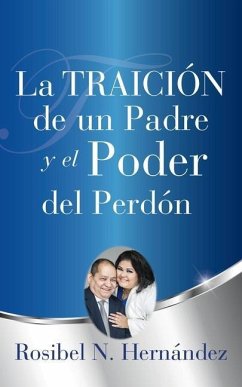 La Traición de un Padre y el Poder del Perdón - Hernández, Rosibel N.