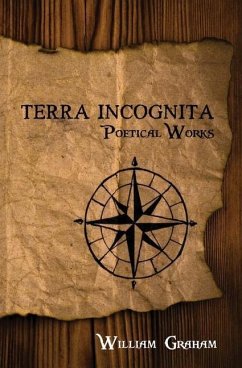 Terra Incognita: Poetical Works - Graham, William