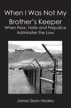 When I Was Not My Brother's Keeper: When Fear, Hate and Prejudice Administer The Law - Healey, James Sean