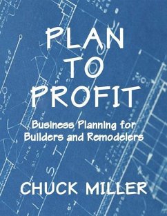 Plan to Profit: Business Planning for Builders and Remodelers - Miller, Chuck