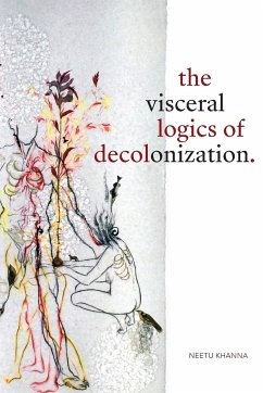 The Visceral Logics of Decolonization - Khanna, Neetu