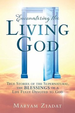 Encountering the Living God: True Stories of the Supernatural, the blessings Of A Life Fully Devoted to God - Ziadat, Maryam