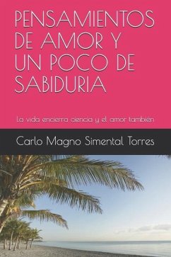 Pensamientos de Amor Y Un Poco de Sabiduria: La vida encierra ciencia y el amor también - Simental Torres, Carlo Magno