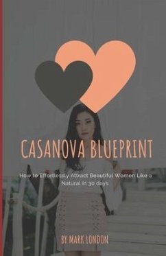 Casanova Blueprint: How to Effortlessly Attract Beautiful Women Like a Natural in 30 days - London, Mark