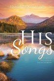 His Songs: A Compilation of Poetry and Prose for Inspiration and Edification