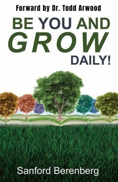 Be YOU and grow daily!: Another guide for Everyday people - Berenberg, Sanford