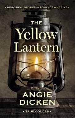 The Yellow Lantern: Historical Stories of Romance and Crime - Dicken, Angie