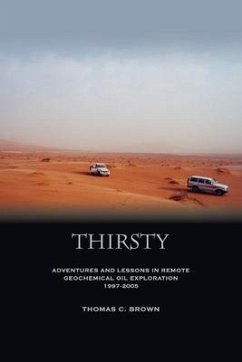 Thirsty: Adventures and Lessons in Remote Geochemical Oil Exploration 1997-2005 - Brown, Thomas C.