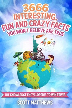 3666 Interesting, Fun And Crazy Facts You Won't Believe Are True - The Knowledge Encyclopedia To Win Trivia - Matthews, Scott