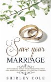 Save Your Marriage: How To Rebuild Broken Trust And Reconnect With Your Spouse No Matter How Far Apart You've Drifted (eBook, ePUB)