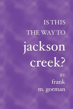 Is This the Way to Jackson Creek? - Gorman, Frank M.