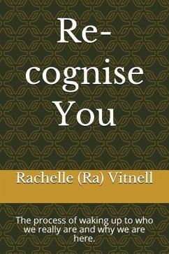 Re-cognise You: The process of waking up to who we really are and why we are here. - Vitnell, Rachelle (Ra)