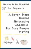 Moving to Do Checklist for Beginners: A Seven Steps Guided Relocating Checklist For Busy People Moving (eBook, ePUB)