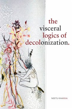 The Visceral Logics of Decolonization - Khanna, Neetu