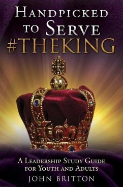 Handpicked to Serve #Theking: A Leadership Study Guide for Youth and Adults - Britton, John