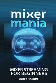 Mixer Mania: Mixer Streaming for Beginners (eBook, ePUB)