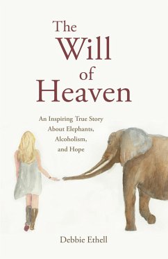 The Will of Heaven: An Inspiring True Story About Elephants, Alcoholism, and Hope (eBook, ePUB) - Ethell, Debbie