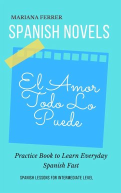 Spanish Novels: El Amor Todo lo Puede (B1 Intermediate Level) (eBook, ePUB) - Ferrer, Mariana; Rodríguez, Sofía