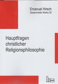 Emanuel Hirsch - Gesammelte Werke / Hauptfragen christlicher Religionsphilosophie - Hirsch, Emanuel