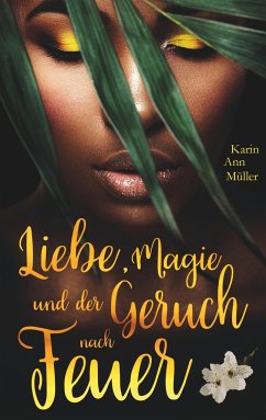 Liebe, Magie und der Geruch nach Feuer - Müller, Karin A.