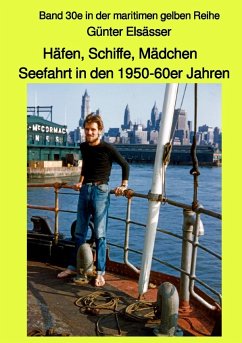 Häfen, Schiffe, Mädchen - Seefahrt in den 1950-60er Jahren - Elsässer, Günter