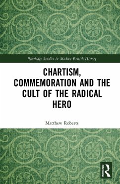 Chartism, Commemoration and the Cult of the Radical Hero (eBook, ePUB) - Roberts, Matthew